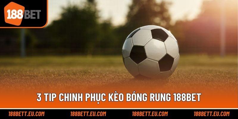 3 tip chinh phục kèo bóng rung 188bet