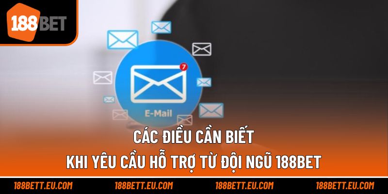 Các điều cần biết khi yêu cầu hỗ trợ từ đội ngũ 188bet