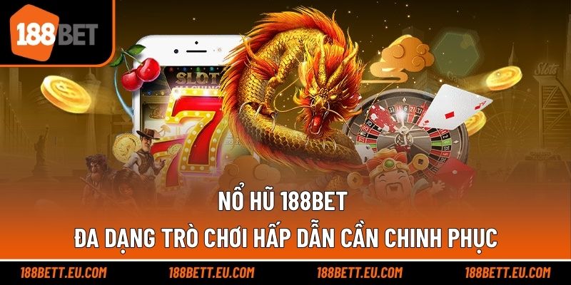 Nổ Hũ 188bet - Đa Dạng Trò Chơi Hấp Dẫn Cần Chinh Phục