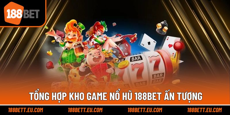 Kho game với đa dạng lựa chọn chinh phục nổ hũ 188bet
