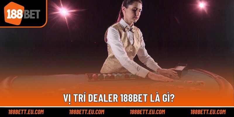 Giới thiệu vị trí dealer ấn tượng trên bàn cược